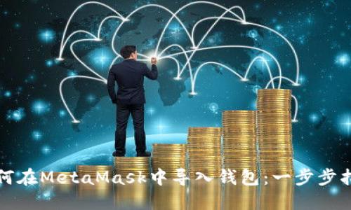 如何在MetaMask中导入钱包:一步步指南