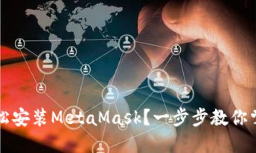 华为手机如何轻松安装MetaMask？一步步教你掌握这一关键技能
