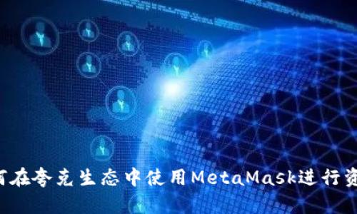 简易指南：如何在夸克生态中使用MetaMask进行资产管理与交易