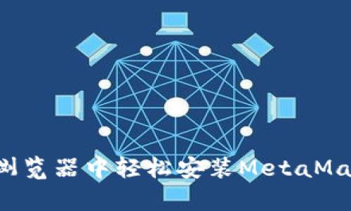 如何在火狐和谷歌浏览器中轻松安装MetaMask，开启区块链之旅