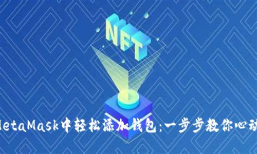 如何在MetaMask中轻松添加钱包：一步步教你心动的操作!