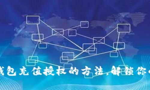 轻松掌握小狐狸钱包充值授权的方法，解锁你的数字资产新生活