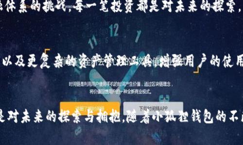 小狐狸钱包有电脑吗

小狐狸钱包,数字钱包,电脑客户端,加密货币/guanjianci

小狐狸钱包简介
小狐狸钱包（MetaMask）是一款非常知名的数字货币钱包，它支持以太坊区块链及其上构建的各种去中心化应用（dApp）。作为一款易于使用的钱包，尤其受到许多加密货币投资者和区块链爱好者的青睐。最初，小狐狸钱包主要是作为一款浏览器扩展程序出现，但随着需求的不断增加，它的功能也在不断扩展。

小狐狸钱包是否有电脑客户端
许多人可能会发现，小狐狸钱包的主要应用形式是浏览器扩展，而他是否有独立的电脑客户端呢？答案是，小狐狸钱包目前并没有推出正式的独立桌面客户端。虽然小狐狸钱包的浏览器扩展可以在大多数操作系统上使用，不过它并没有像一些其他钱包那样直接提供电脑软件。

小狐狸钱包的安装与使用
尽管没有独立的电脑客户端，但用户可以通过安装浏览器扩展来使用小狐狸钱包。安装过程相对简单，只需在浏览器的扩展商店搜索“MetaMask”，然后按照提示进行安装即可。安装完成后，用户可以通过浏览器直接访问钱包，体验各类加密货币交易和去中心化金融服务。

小狐狸钱包的特点与优势
小狐狸钱包有许多独特之处，使其在众多数字钱包中脱颖而出。首先，它支持ERC20和ERC721代币，这意味着用户可以在一个钱包中管理多种数字资产。用户体验设计简单易用，适合新手和经验丰富的投资者。此外，钱包还内置了与去中心化应用的直接连接，使得交易和投资更为高效。

使用小狐狸钱包的注意事项
虽然小狐狸钱包功能强大，但用户在使用过程中仍需保持谨慎。保护私钥安全是最为重要的一点，因为一旦私钥泄露，可能会导致资产损失。此外，用户在访问不同的去中心化应用时，务必要仔细选择，避免陷入诈骗或钓鱼网站的陷阱。

展开对小狐狸钱包的情感连接
对很多加密货币用户来说，小狐狸钱包不仅仅是一个数字钱包，更是一种生活方式的体现。它象征着去中心化、自由和透明的精神。每一次交易都意味着对传统金融体系的挑战，每一笔投资都是对未来的探索。用户在钱包中，不仅仅是存储资产，更是在参与一个伟大的金融革命。这种情感不仅体现在钱包的使用过程中，更融入了整个加密社区的信仰中。

更新和未来展望
随着区块链技术的发展，小狐狸钱包也在不断进行更新与迭代。未来，可能会推出更多功能或服务，甚至是独立的电脑客户端。比如，钱包可能会增加更多链的支持，以及更复杂的资产管理工具，增强用户的使用体验。与此同时，小狐狸钱包也在考虑如何提高安全性，确保用户的资产得到更好的保护。

结语：小狐狸钱包的前景与用户体验
虽然小狐狸钱包目前没有独立的电脑客户端，但它依然凭借其强大的功能和简单的使用体验赢得了大量用户的喜爱。对加密货币的投资不仅是一种经济行为，更是对未来的探索与拥抱。随着小狐狸钱包的不断发展，期待它能够继续引领用户进入更为便利的数字资产管理时代。无论是新手还是资深投资者，都可以通过小狐狸钱包，感受到加密货币领域带来的无尽可能。