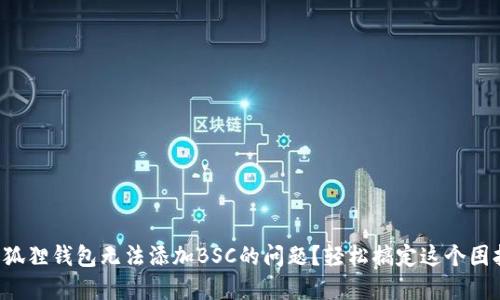 如何解决小狐狸钱包无法添加BSC的问题？轻松搞定这个困扰你的难题！