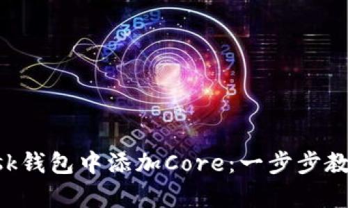 如何在MetaMask钱包中添加Core：一步步教你实现安全存储