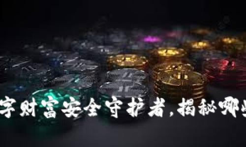 小狐狸钱包：你的数字财富安全守护者，揭秘哪些因素让它值得信赖