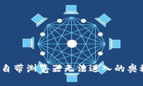 探寻小狐狸钱包自带浏览器无法进入的奥秘，解决你的烦恼