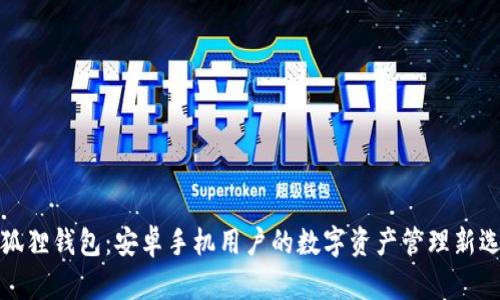 小狐狸钱包：安卓手机用户的数字资产管理新选择