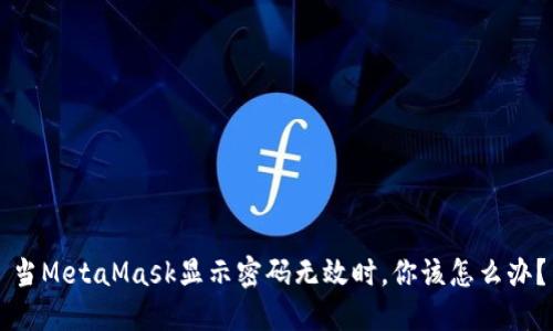 当MetaMask显示密码无效时，你该怎么办？