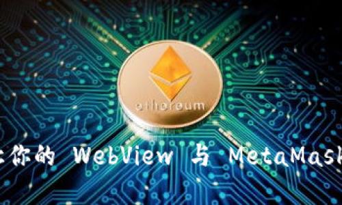 揭秘：如何让你的 WebView 与 MetaMask 完美兼容？