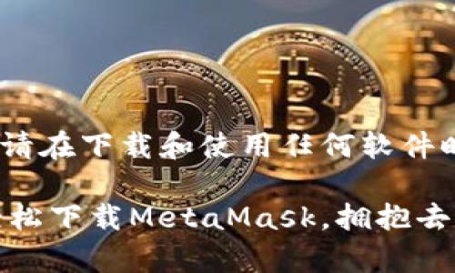 请注意：以下内容为生成的指引，请在下载和使用任何软件时确保其来源的可信度与安全性。

一步步教你如何在安卓设备上轻松下载MetaMask，拥抱去中心化金融的美好未来！
