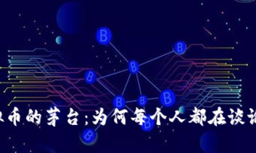 虚拟币的茅台：为何每个人都在谈论它？