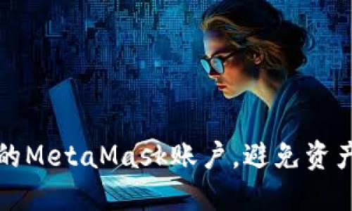 如何安全管理你的MetaMask账户，避免资产损失的实用指南