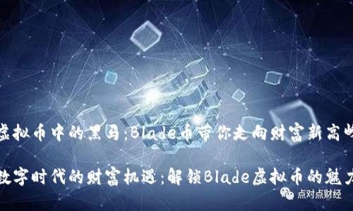 虚拟币中的黑马：Blade币带你走向财富新高峰

数字时代的财富机遇：解锁Blade虚拟币的魅力