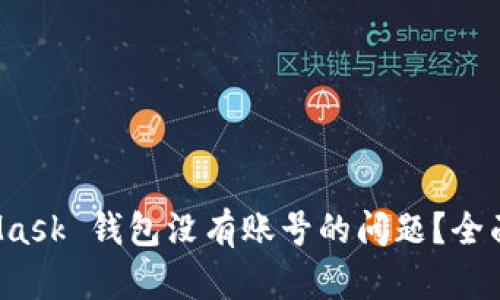 如何解决 MetaMask 钱包没有账号的问题？全面解析与解决方案