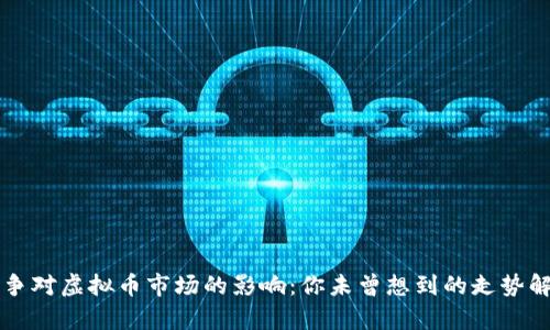 战争对虚拟币市场的影响：你未曾想到的走势解析