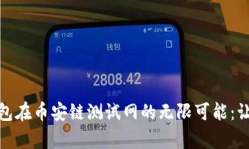 探索小狐狸钱包在币安链测试网的无限可能：让我们携手前行