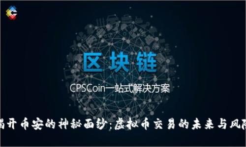 揭开币安的神秘面纱：虚拟币交易的未来与风险
