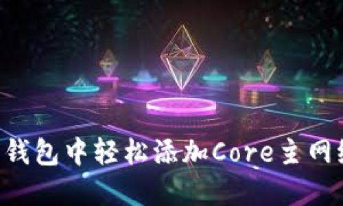 如何在小狐狸钱包中轻松添加Core主网络：一步步引导