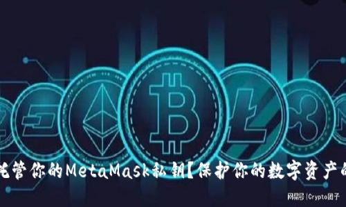 如何安全托管你的MetaMask私钥？保护你的数字资产的不二法门