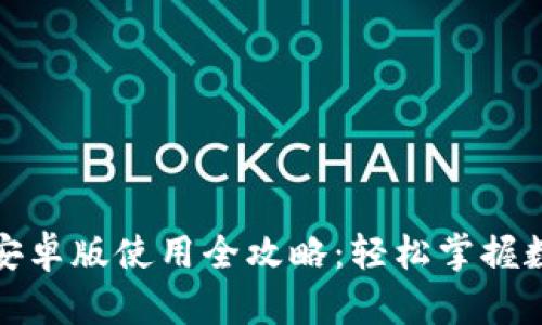 小狐狸钱包安卓版使用全攻略：轻松掌握数字货币世界