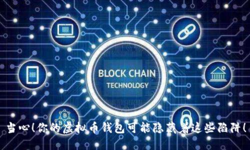 当心！你的虚拟币钱包可能隐藏着这些陷阱！