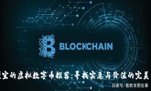 最便宜的虚拟数字币推荐：寻找实惠与价值的完美平衡