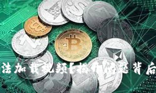 小狐狸钱包为何无法加载视频？揭开问题背后的真相与解决方案