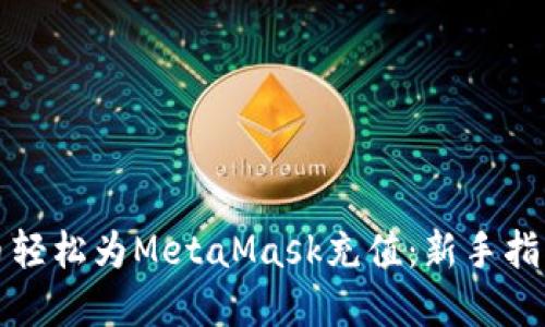 如何通过火币轻松为MetaMask充值：新手指南与实用技巧