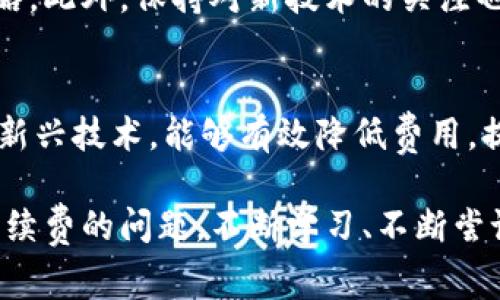 baioti如何应对MetaMask高昂手续费？轻松解决的方法与技巧/baioti  
MetaMask, 手续费, 区块链, 钱包/guanjianci  

引言：手续费之痛的背后
在加密货币领域，MetaMask已成为许多用户的首选钱包。然而，对于那些刚刚踏入这个世界的普通用户来说，他们常常会被MetaMask的手续费所困扰。每次进行交易时，高昂的手续费就像一个忠实的跟随者，紧紧追在后。这种情况不仅让人感到沮丧，还可能抑制用户的交易意愿和行为。

为何手续费居高不下？
要理解MetaMask手续费高昂的原因，我们首先要从区块链的运行机制谈起。在以太坊等主流区块链中，每笔交易都需要矿工进行确认，而矿工的收益来源于用户所支付的手续费。也就是说，用户为了让自己的交易更快被确认，往往需要支付更高的手续费。

此外，网络的拥堵情况也直接影响手续费用。当区块链网络中有大量用户同时进行交易时，手续费会随之飙升。这就造成了在特定时段内，用户不得不面对高手续费的窘境。但这种状况并非无解，接下来我们将为大家提供一些实用的技巧。

降低手续费的技巧
1. **选择最佳交易时机**：很多用户都不知道，区块链的手续费并不是一成不变的，尤其是在某些特定时间段，手续费会相对较低。例如，在周末或假期，用户进行交易的数量相对较少，此时往往可以享受较低的手续费。

2. **合理设置手续费**：在MetaMask中，用户可以自定义手续费的设置。虽然选择较低的手续费可能导致交易确认时间延长，但如果不是迫切需要完成的交易，可以适量调低手续费，等待适合的时机。

3. **使用Layer 2解决方案**：随着区块链技术的发展，很多新兴的Layer 2解决方案如Polygon和Arbitrum，能够有效降低交易成本。这些解决方案往往以更低的手续费提供快速的交易确认，无疑是用户节省手续费的一大法宝。

4. **利用交易所的转账功能**：如果你只是想在不同钱包间转移资产，可以考虑使用一些交易所的转账功能。有些交易所提供免手续费或者低手续费的服务，利用这些资源可以有效降低成本。

寻求帮助与获取信息
不要忽视社群的力量，加入相关的社区和论坛，与其他用户分享经验和技巧，有时候你会发现一些意想不到的策略，帮助你更好地应对手续费问题。例如，Telegram、Discord等社交平台上，很多关于MetaMask的讨论群组，用户们会分享他们的经验和建议。

同时，各大加密货币网站和博客会定期更新手续费变化的趋势和分析，定期关注这些信息能够帮助用户及时调整自己的交易策略。此外，保持对新技术的关注也是非常重要的，许多新推出的技术和工具都有可能对手续费产生积极影响。

总结：勇敢面对挑战
尽管MetaMask带来的高昂手续费让很多用户感到无奈，但我们应当积极面对这一挑战。通过合理的策略、合适的时机以及利用新兴技术，能够有效降低费用，提高交易效率。

在加密世界中，了解和适应市场变化是每一位用户的必修课。当你逐渐掌握这些方法后，或许下次在交易时就能更从容地应对手续费的问题。不断学习、不断尝试，才能在这个瞬息万变的领域找到属于自己的那片蓝天。