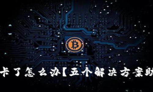 小狐狸钱包卡了怎么办？五个解决方案助你轻松恢复