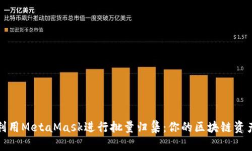 如何高效利用MetaMask进行批量归集：你的区块链资产理财攻略