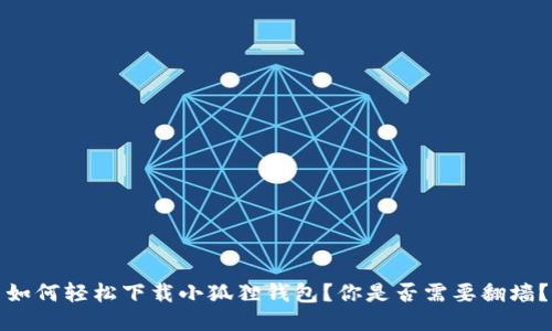 如何轻松下载小狐狸钱包？你是否需要翻墙？