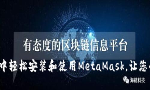 如何在Chrome浏览器中轻松安装和使用MetaMask，让您的加密货币体验更流畅