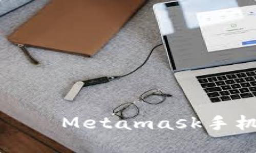 让你的数字资产更安全——Metamask手机版的下载与使用全攻略