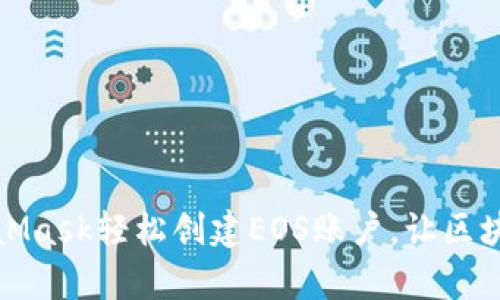 如何利用MetaMask轻松创建EOS账户，让区块链之旅更简单