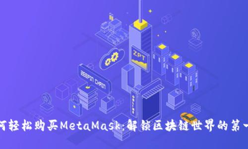 如何轻松购买MetaMask：解锁区块链世界的第一步