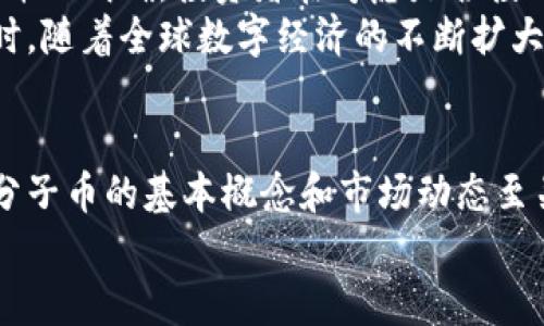 分子币是虚拟货币吗？揭示数字货币背后的真相与未来趋势
分子币, 虚拟货币, 数字货币, 投资趋势/guanjianci

引言：数字货币时代的来临
在数字经济高速发展的今天，虚拟货币已经成为了大众关注的热点话题。在众多的虚拟货币中，分子币因其独特的特点引起了广泛讨论。究竟分子币是什么？它是否真的属于虚拟货币的范畴？在以下内容中，我们将逐一解答这些疑问，并解析分子币与其他虚拟货币的关系。

什么是虚拟货币？
虚拟货币是指以数字形式存在的货币，通常不依赖于中央银行。一方面，虚拟货币具备独特的技术属性，例如去中心化和加密安全；另一方面，其价值通常不是由政府或金融机构直接支持。比特币、以太坊等都属于虚拟货币的代表。
相较于传统货币，虚拟货币在交易过程中的低成本、高效率，使得其在全球范围内的吸引力大幅提升。然而，虚拟货币市场的波动性也给投资者带来了不小的风险。

分子币的介绍
分子币，作为新兴的虚拟货币之一，其名字体现了与分子结构的关系，暗示其在数字经济中有着独特的地位和作用。分子币的设计初衷是为了在区块链技术的基础上，推动数字资产的流通和交易。
针对一些应用场景，分子币提供了一种新的交易手段，比如在某些平台上可以用分子币进行消费、投资或储值。此外，分子币还可能与智能合约等新兴技术结合，为用户提供更灵活的选择。

分子币与其他虚拟货币的对比
尽管分子币和比特币、以太坊等知名货币都属于虚拟货币的范畴，但它们之间有着本质的区别。首先，流通性和接受度方面，分子币由于相对较新的面世，在全球范围内的认可度和流通量尚不及像比特币这样成熟的虚拟货币。
其次，从技术特性来看，分子币可能采用了一些创新性技术，以提高交易速度和安全性。而在社区支持和市场信任度方面，老牌虚拟货币显然占据了优势，分子币在这方面还需进一步发展。

分子币的优势与挑战
分子币所具备的优势主要体现在以下几个方面。首先，区块链技术的应用保障了分子币交易的透明性和安全性。其次，分子币交易的低成本和高效率，使得用户在进行数字资产转移时，体验更加优良。
然而，分子币仍面临着不少挑战。比如，市场同质化竞争日益激烈，类似的虚拟货币层出不穷，用户选择的多样化使得分子币需要在应用场景或功能上不断进行创新。此外，政策风险也对分子币的发展形成了一定的压制，如今各国监管政策频繁变化，给虚拟货币的生存和发展带来了不小的不确定性。

分子币的投资前景
对于投资者而言，分子币作为一项相对新的投资标的，既有机会也有风险。当下，数字资产市场的波动性依然很大，分子币的未来走向并不明确。投资者在考虑是否投入分子币时，建议进行深入的市场调研和风险分析。
从积极的角度来看，分子币若能够突破市场的瓶颈，借助日益增长的区块链技术和去中心化趋势，未来的发展空间依然值得期待。同时，随着全球数字经济的不断扩大，分子币也可能最终找到自己的定位和市场需求。

总结：分子币的未来和我们的选择
总而言之，分子币无疑是虚拟货币大潮中的一员，但其地位和潜力还需在未来的市场验证中体现。对于普通用户和投资者而言，了解分子币的基本概念和市场动态至关重要。在做出投资决策之前，建议始终保持警惕，不断学习和适应快速变化的数字货币市场。
无论如何，数字货币的未来依然充满了不确定性，唯有不断探索、审慎投资，才能在这波浪潮中立于不败之地。