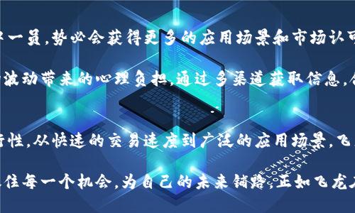   探索飞龙币：开启虚拟货币投资的新篇章 / 

 guanjianci 虚拟货币, 飞龙币, 投资, 加密货币 /guanjianci 

什么是飞龙币？
飞龙币（Flying Dragon Coin）是一种新兴的虚拟货币，其设计目的是为用户提供一个安全、便捷的投资和交易平台。随着区块链技术的不断发展，越来越多的人对这种数字资产充满了好奇与希望。飞龙币不仅仅是一个投资工具，它还代表了一种未来趋势的象征。

飞龙币的特点
首先，飞龙币以其快速的交易速度和低廉的交易费用而受到广泛欢迎。与传统金融系统相比，飞龙币的交易几乎是瞬时完成的，用户无需等待长时间的资金确认。同时，其交易费用通常远低于其他加密货币，吸引了众多小额投资者的关注。

其次，飞龙币的安全性也是其一大亮点。采用尖端的加密技术，飞龙币在保障用户资产安全方面做得相当出色。这种安全性使得投资者在交易时能获得更大的信心，减少了潜在的风险，从而让他们能够更安心地进行投资。

飞龙币的应用场景
飞龙币不仅限于传统的投资和交易，其应用领域正不断扩大。在电商平台，部分商家已经开始接受飞龙币作为一种支付方式。这种情况下，消费者可以使用飞龙币购买商品，享受优惠价格，同时商家也能吸引到更多的顾客，形成双赢局面。

此外，飞龙币还可以用于在线服务的支付。例如，一些游戏平台已经开始允许用户用飞龙币进行游戏内购，这为玩家提供了更加灵活的支付选择。

投资飞龙币的理由
对许多人来说，投资飞龙币不仅仅是出于经济利益的考虑，更是一种对新兴技术的追求。有研究表明，数字货币市场仍然处于快速发展阶段，飞龙币的潜在增长空间相当大。在这样一种变革时代，抓住机遇可能意味着收获丰厚的回报。

然而，投资飞龙币也有其风险。加密货币市场波动性极强，价格瞬息万变。因此，投资者在进入这一市场时，首先需要进行充分的研究，以便了解飞龙币的运作机制及市场趋势。

如何购买飞龙币？
通常情况下，用户可以通过各大主流加密货币交易所购买飞龙币，购买流程相对简单。首先，投资者需在交易所注册账户并进行身份验证。接下来，用户通过法定货币充值，再选择飞龙币进行买入。

除了交易所之外，飞龙币的持有者也可以通过区块链技术直接进行点对点交易。这种方式更加灵活，避免了中心化交易所的各种限制，但同时也需要用户具备一定的技术能力。

飞龙币的未来发展
展望未来，飞龙币的发展前景仍然令人期待。随着越来越多的企业和组织开始关注数字货币，飞龙币作为其中一员，势必会获得更多的应用场景和市场认可。此外，随着区块链技术的不断演进和完善，飞龙币的交易体验和安全性能也将不断提升。

当然，任何投资都不是一帆风顺的。在飞龙币发展的过程中，用户应保持理性，及时调整投资策略，避免因市场波动带来的心理负担。通过多渠道获取信息，合理规划投资，不仅能降低风险，更能确保在这个快速变化的市场中立于不败之地。

结论
综上所述，飞龙币作为一种虚拟货币，不仅展现了其在投资领域的潜力，同时也证明了其在实际应用中的可行性。从快速的交易速度到广泛的应用场景，飞龙币正逐步构建起自身的生态系统。

因此，对于普通用户而言，探索飞龙币不仅是一项经济活动，更是一种生活方式的选择。在这个数字化时代，抓住每一个机会，为自己的未来铺路，正如飞龙在天，飞跃发展的脚步不会停歇！