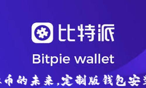 
掌握虚拟币的未来，定制版钱包安装全攻略！