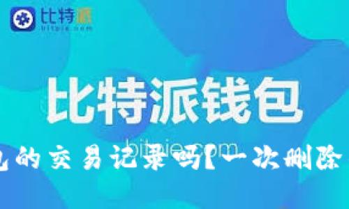 你还能找回小狐狸钱包的交易记录吗？一次删除的遗憾，能否化为希望？