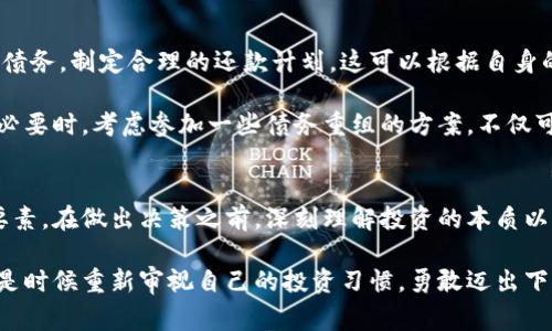 投资虚拟币，欠债后悔的故事：你真的了解其风险吗？
虚拟币, 投资风险, 负债, 财务管理/guanjianci

虚拟币投资：机遇还是陷阱？
在当下这个数字化时代，虚拟币投资已经吸引了越来越多的普通用户。人们对比特币、以太坊等虚拟货币的关注，似乎不再是一种简单的投资行为，而是充满了情感、希望与梦想。很多投资者抱着一夜暴富的梦想，投入大量资金。然而，暗藏的风险往往被忽视，导致一些人因投资失败而陷入深深的负债中。到底，买虚拟币真的值得吗？在这条路上，你可能会遇到什么样的挑战呢？

情感与投资：心理因素的影响
当人们决定投资虚拟币时，往往是因为某种情感驱动。恐慌、贪婪、或者对未来的期待，都可能影响到投资者的决策。比如，看到身边的朋友因为投资比特币而赚了大钱，自然而然地会引发一种内心的焦虑与期待，迫使自己也想要试一试。即便是对这个市场并没有深入了解，甚至对风险的认知也很模糊，我们还是愿意轻易地投入自己的积蓄。

然而，这种情感化的投资行为，往往会导致悲惨的后果。有些人甚至是通过借款的方式来进行投资，只因为“我一定不能错过这个机会！”结果便可能成为了后来的负债者。借款投资不仅放大了风险，还可能使得自己在失败后背负沉重的心理负担。

负债的代价：从失败中反思
对于那些由于买虚拟币而陷入债务的人来说，回顾那段经历充满了无尽的悔恨。许多人开始时是抱着小心翼翼的心态，想要通过少量资金入场。然而，随着市场的波动，他们的决策却越来越激进，最终导致了对财务状况的重大影响。在这之前，他们或许从未想过，自己会因为这种投资行为而落得如此境地。

实际上，负债的代价不仅仅是金钱上的损失，更是心灵上的折磨。人们在经历债务的压力时，会感受到巨大的焦虑和无助。每天都要面对还款的压力，生活似乎变得无比沉重。在这种情况下，不少人选择了逃避，甚至影响了自己的家庭和职业生涯。

避开虚拟币投资的坑：理智规划的重要性
面对虚拟币投资，理智的规划变得无比重要。在决定投资之前，首先要明确自己的财务状况，确保自己有足够的承受能力。对于普通投资者而言，应该尽量避免把自己的生活积蓄或借款用于风险极大的投资。实际上，虚拟币市场的波动性非常大，其价格经常出现剧烈波动。在这样的市场中，稍不注意，就可能面临巨额的亏损。

同时，学习和理解基础的财务管理知识也是至关重要的。投资前，进行充分的市场调研和信息收集，了解相关的投资产品和市场动态，能够有效降低风险。此外，制定合理的投资计划和风险控制策略，帮助自己在不同情况下避免过度损失。例如，可以设定止损范围，明确在什么情况下选择退出，保持良好的投资心态。

从失败中重生：如何重整生活与财务
在经历了投资失败和负债之后，重整自己的生活与财务显得尤为重要。这不仅仅关乎金钱，更深层次地关系到个人的心态与未来的发展。第一步是要认真面对自己的债务，制定合理的还款计划。这可以根据自身的收入与支出状况，来逐步偿还债务，而不是选择逃避。

其次，通过寻求专业的财务咨询帮助，找到合适的解决方案也是一条有效的道路。专业的财务顾问能够帮助你评估现有的财务状况，制定出合理的预算和计划。此外，必要时，考虑参加一些债务重组的方案，不仅可以减轻心理负担，还有可能得到更为有效的解决。

总结：投资虚拟币需谨慎
总的来说，投资虚拟币是一把双刃剑，它既有可能带来巨大的财富回报，但同时也隐藏着巨大的风险与不确定性。对于普通用户来说，理智与谨慎应成为投资的第一要素。在做出决策之前，深刻理解投资的本质以及市场的波动性，能够有效保障自身的财务安全。同时，通过不断学习财务管理知识，提高自身的财商，将使每一位投资者在未来的路上走得更加稳健。

在虚拟币投资的世界里，明智地选择和负责任的心态，永远是成功的基石。在追逐财富的同时，不妨留意自己的情感与理智，确保自己能够在市场的波动中稳住脚跟。是时候重新审视自己的投资习惯，勇敢迈出下一步，注重理性投资，迎接更美好的未来。