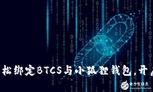 一步步教你如何轻松绑定BTCS与小狐狸钱包，开启你的区块链之旅！