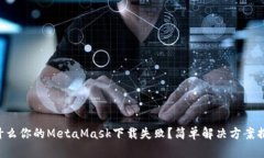 为什么你的MetaMask下载失败