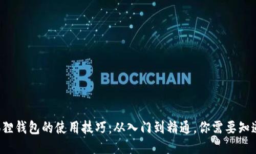 揭秘小狐狸钱包的使用技巧：从入门到精通，你需要知道的一切！