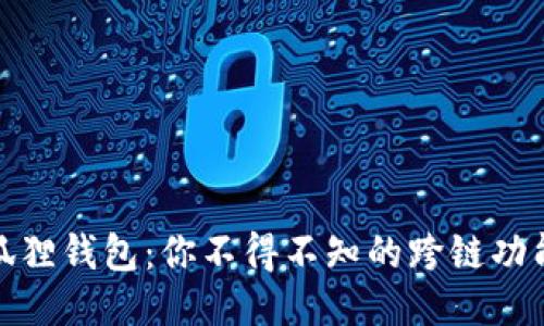 探索小狐狸钱包：你不得不知的跨链功能与优势