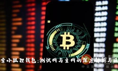 探索小狐狸钱包：测试网与主网的深度解析与区别