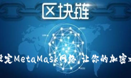 如何轻松设定MetaMask网络，让你的加密之旅无障碍