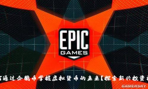 如何通过企鹅币掌握虚拟货币的未来？探索新兴投资机会