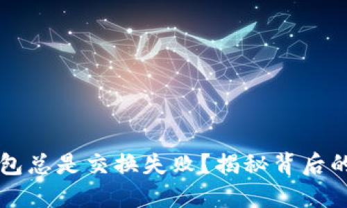 为什么小狐狸钱包总是交换失败？揭秘背后的原因与解决方法